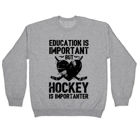 Education is Important But Hockey Is Importanter Pullover