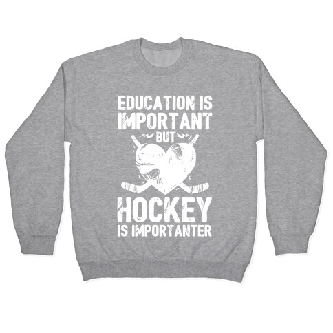 Education is Important But Hockey Is Importanter Pullover