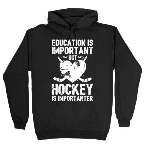 Education is Important But Hockey Is Importanter Hooded Sweatshirt