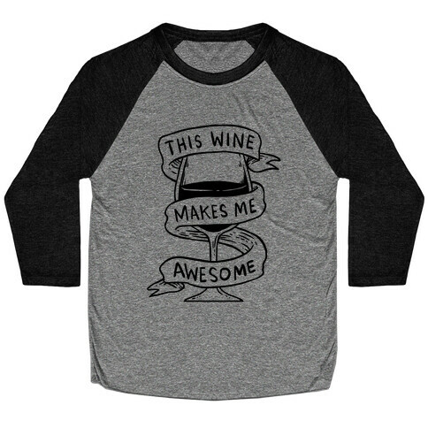 This Wine Makes Me Awesome Baseball Tee