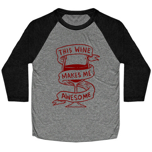 This Wine Makes Me Awesome Baseball Tee