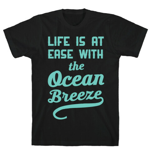 Life Is At Ease With The Ocean Breeze T-Shirt
