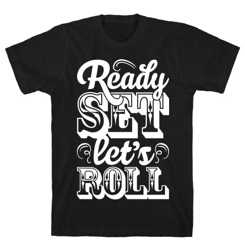 Ready Set Let's Roll T-Shirt