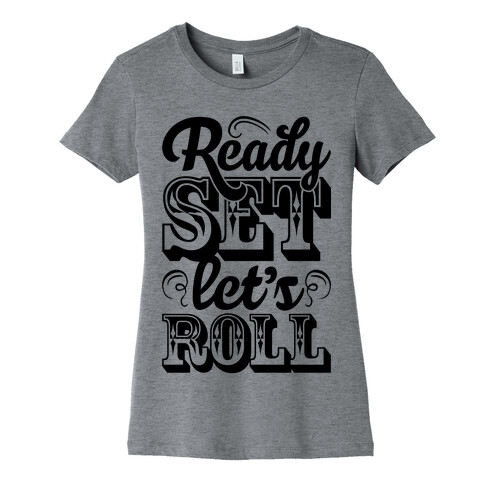 Ready Set Let's Roll Womens T-Shirt