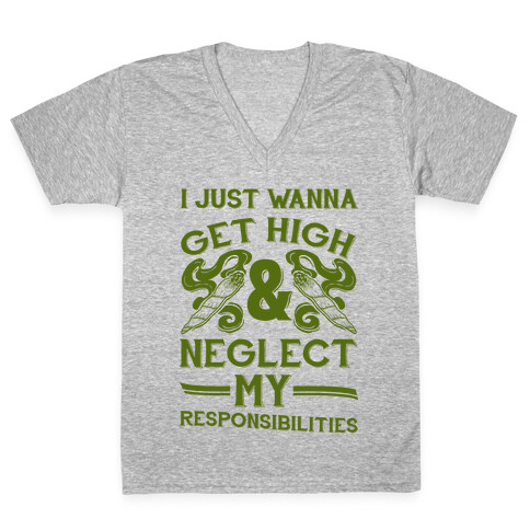 I Just Wanna Get High And Neglect My Responsibilities V-Neck Tee Shirt