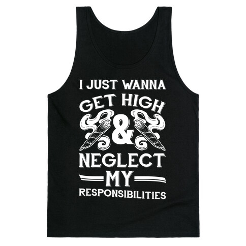 I Just Wanna Get High And Neglect My Responsibilities Tank Top