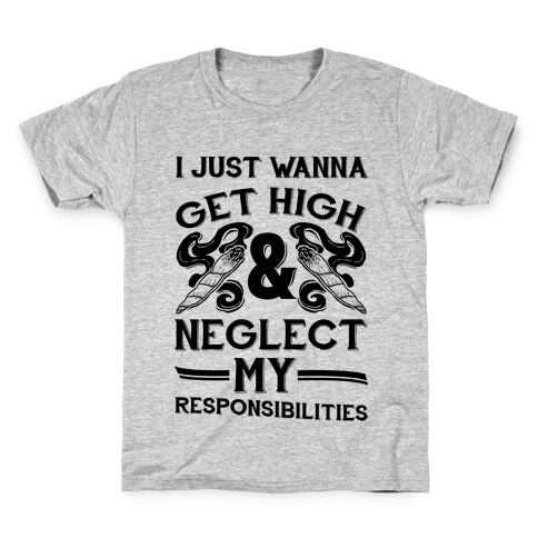 I Just Wanna Get High And Neglect My Responsibilities Kids T-Shirt