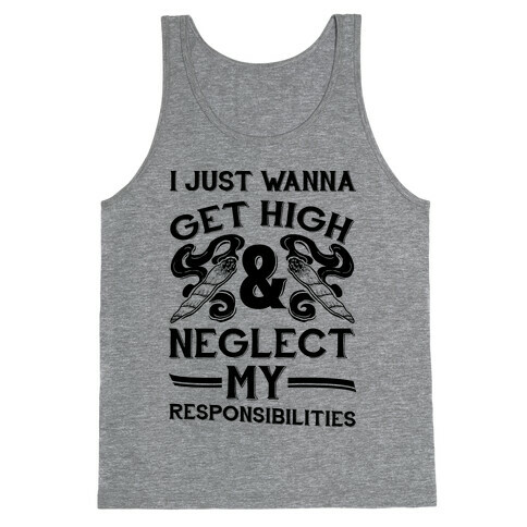 I Just Wanna Get High And Neglect My Responsibilities Tank Top