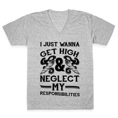 I Just Wanna Get High And Neglect My Responsibilities V-Neck Tee Shirt