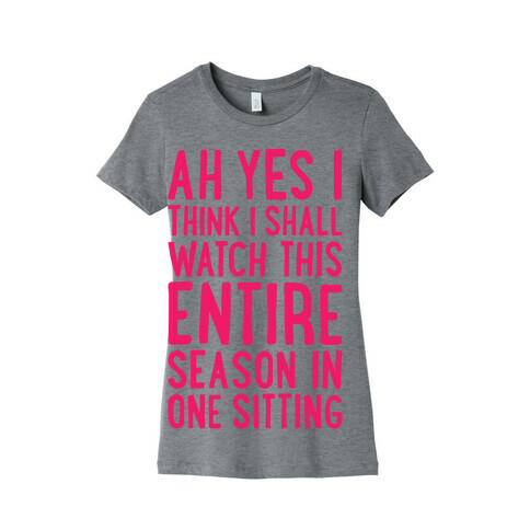 I Think I Shall Watch This Entire Season In One Sitting Womens T-Shirt