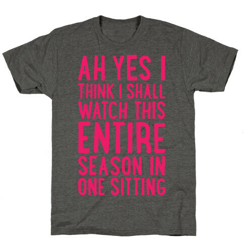 I Think I Shall Watch This Entire Season In One Sitting T-Shirt