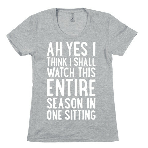 I Think I Shall Watch This Entire Season In One Sitting Womens T-Shirt