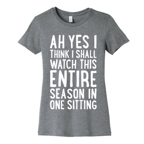 I Think I Shall Watch This Entire Season In One Sitting Womens T-Shirt