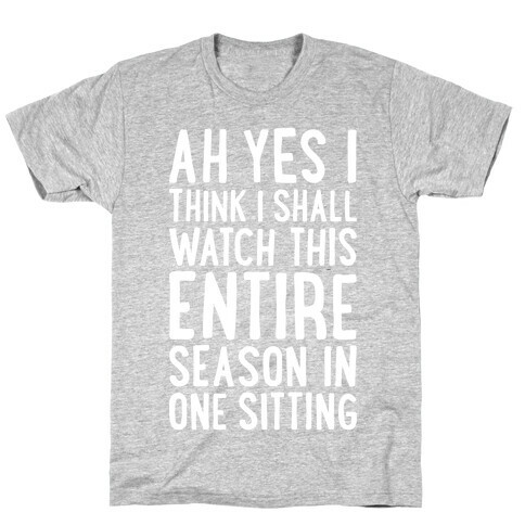 I Think I Shall Watch This Entire Season In One Sitting T-Shirt