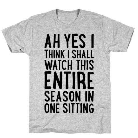 I Think I Shall Watch This Entire Season In One Sitting T-Shirt