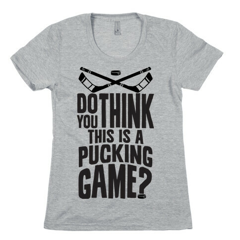 Do You Think This Is A Pucking Game? Womens T-Shirt