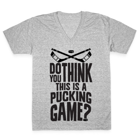 Do You Think This Is A Pucking Game? V-Neck Tee Shirt