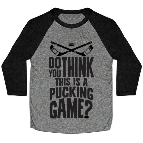 Do You Think This Is A Pucking Game? Baseball Tee