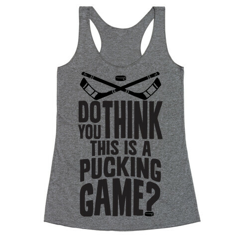 Do You Think This Is A Pucking Game? Racerback Tank Top