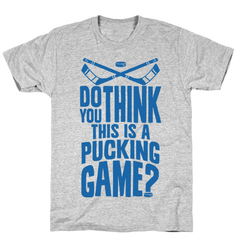 Do You Think This Is A Pucking Game? T-Shirt