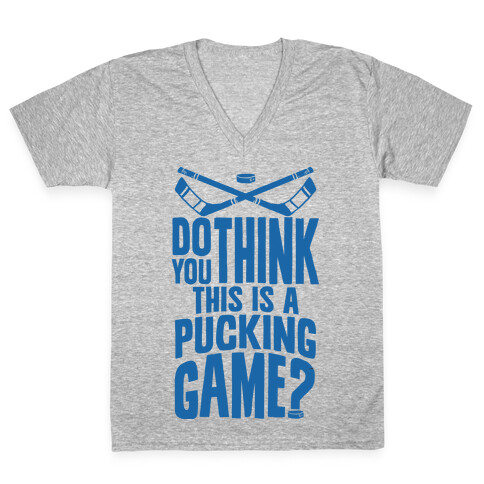 Do You Think This Is A Pucking Game? V-Neck Tee Shirt