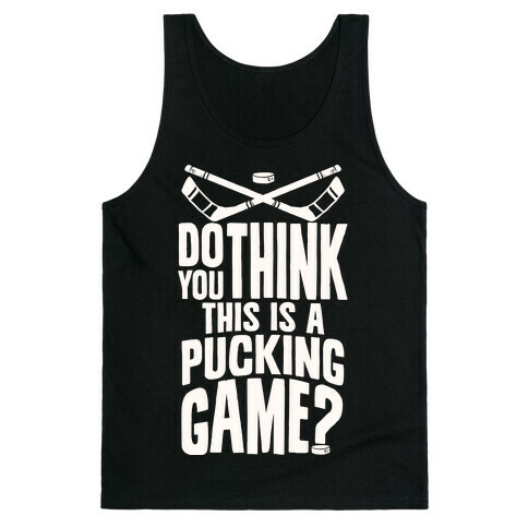 Do You Think This Is A Pucking Game? Tank Top