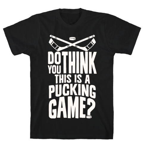 Do You Think This Is A Pucking Game? T-Shirt