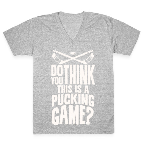 Do You Think This Is A Pucking Game? V-Neck Tee Shirt