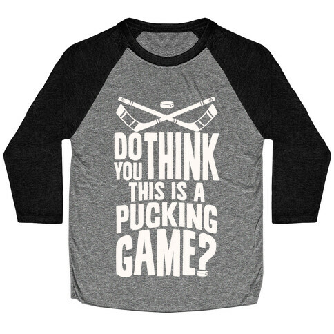 Do You Think This Is A Pucking Game? Baseball Tee