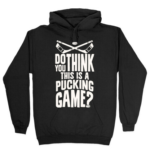 Do You Think This Is A Pucking Game? Hooded Sweatshirt