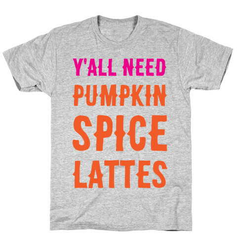 Y'all Need Pumpkin Spice Lattes T-Shirt