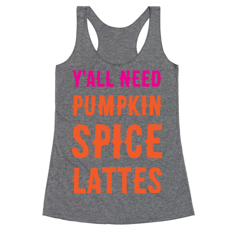 Y'all Need Pumpkin Spice Lattes Racerback Tank Top