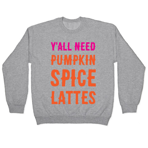 Y'all Need Pumpkin Spice Lattes Pullover