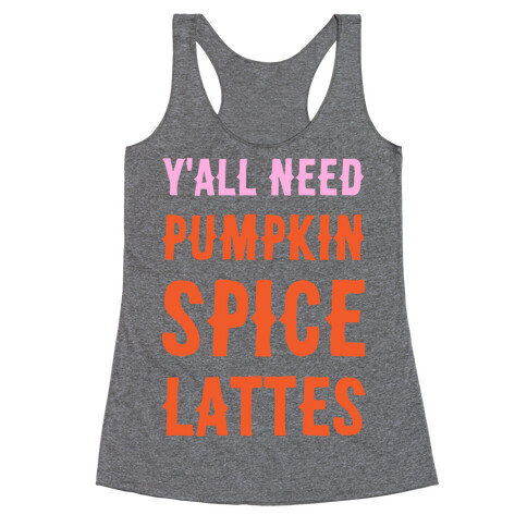 Y'all Need Pumpkin Spice Lattes Racerback Tank Top