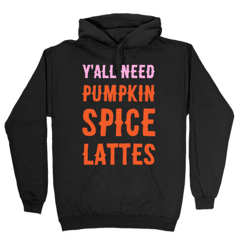 Y'all Need Pumpkin Spice Lattes Hooded Sweatshirt