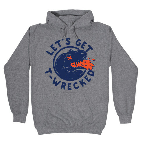 Let's Get T-Wrecked Hooded Sweatshirt