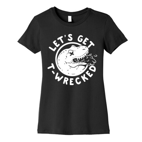Let's Get T-Wrecked Womens T-Shirt