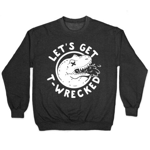 Let's Get T-Wrecked Pullover