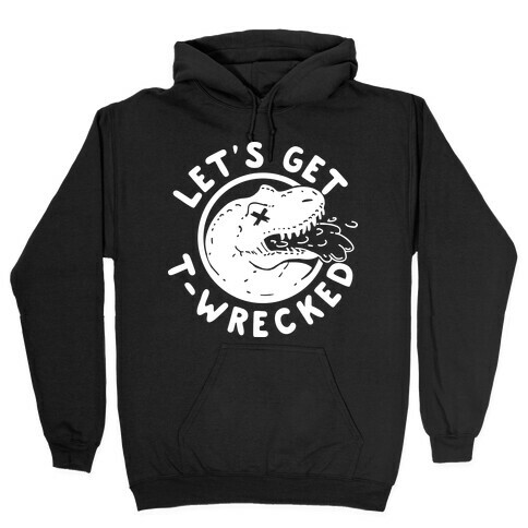 Let's Get T-Wrecked Hooded Sweatshirt