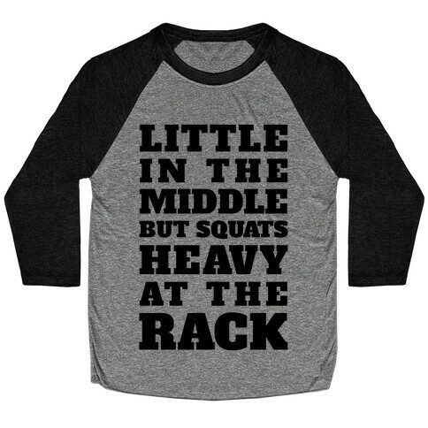 Little In The Middle But Squats Heavy At The Rack Baseball Tee