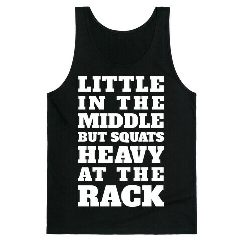 Little In The Middle But Squats Heavy At The Rack Tank Top