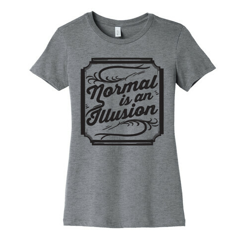 Normal Is An Illusion Womens T-Shirt