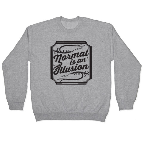 Normal Is An Illusion Pullover