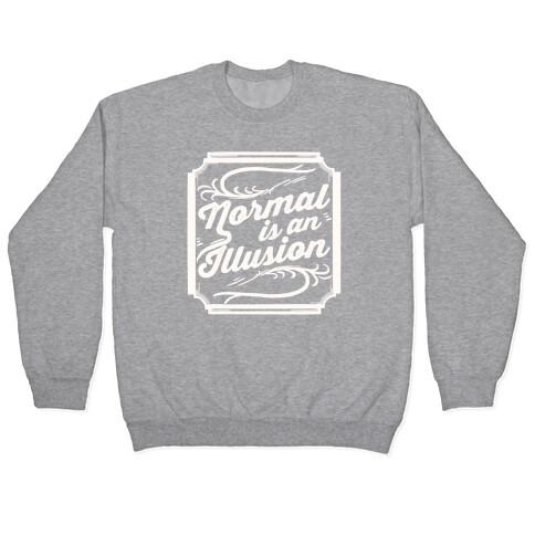 Normal Is An Illusion Pullover