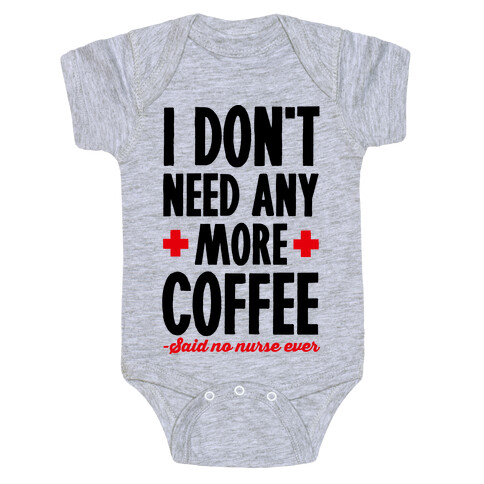 I Don't Need Any More Coffee- Said No Nurse Ever Baby One-Piece