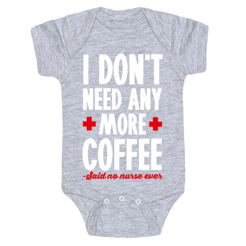 I Don't Need Any More Caffeine- Said No Nurse Ever Baby One-Piece