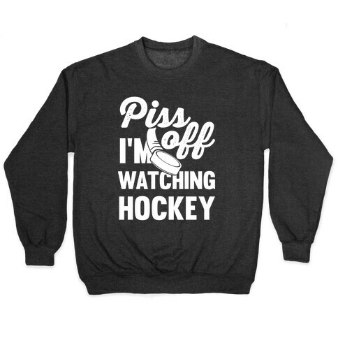 Piss Off I'm Watching Hockey Pullover