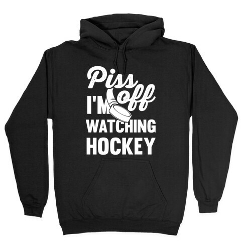 Piss Off I'm Watching Hockey Hooded Sweatshirt