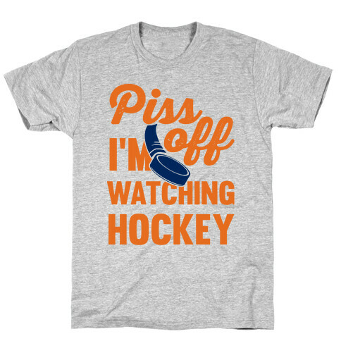 Piss Off I'm Watching Hockey T-Shirt
