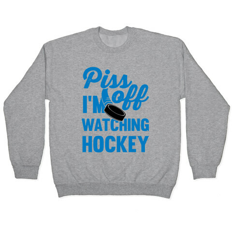 Piss Off I'm Watching Hockey Pullover